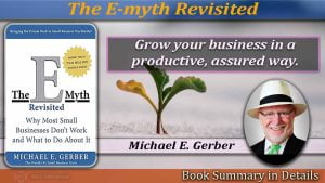 The E-Myth Revisited Summary In Details : Michael E. Gerber 1 The E Myth Revisited Summary